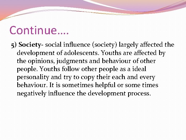 Continue…. 5) Society- social influence (society) largely affected the development of adolescents. Youths are
