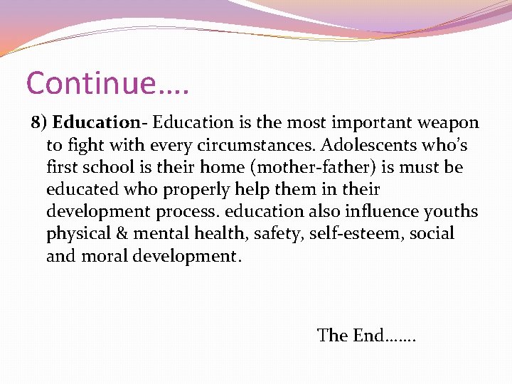 Continue…. 8) Education- Education is the most important weapon to fight with every circumstances.