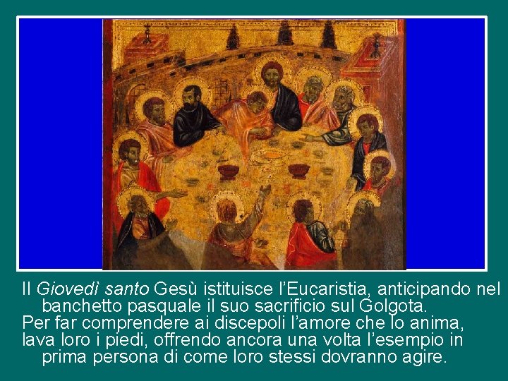 Il Giovedì santo Gesù istituisce l’Eucaristia, anticipando nel banchetto pasquale il suo sacrificio sul