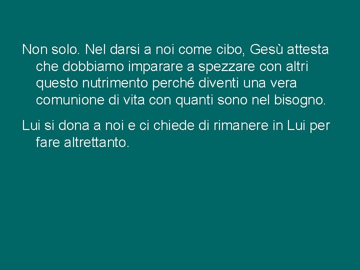 Non solo. Nel darsi a noi come cibo, Gesù attesta che dobbiamo imparare a