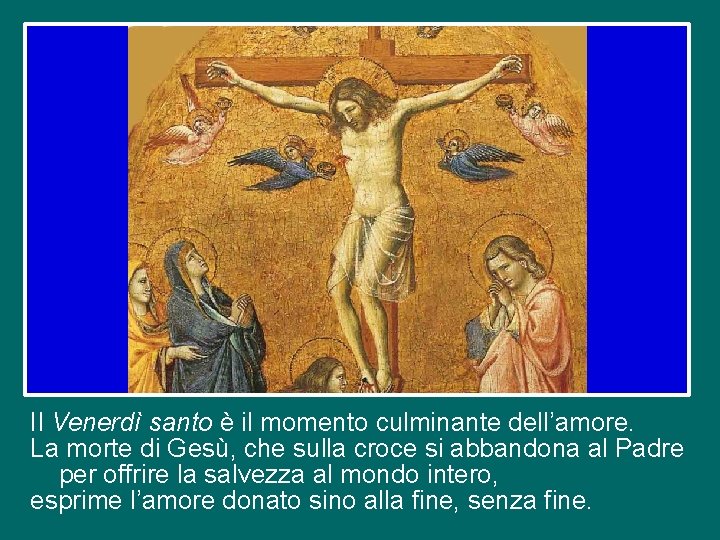 Il Venerdì santo è il momento culminante dell’amore. La morte di Gesù, che sulla