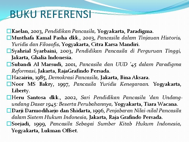 BUKU REFERENSI �Kaelan, 2003, Pendidikan Pancasila, Yogyakarta, Paradigma. �Musthafa Kamal Pasha dkk. , 2003,