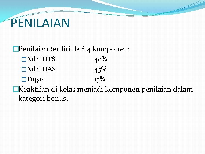 PENILAIAN �Penilaian terdiri dari 4 komponen: �Nilai UTS 40% �Nilai UAS 45% �Tugas 15%