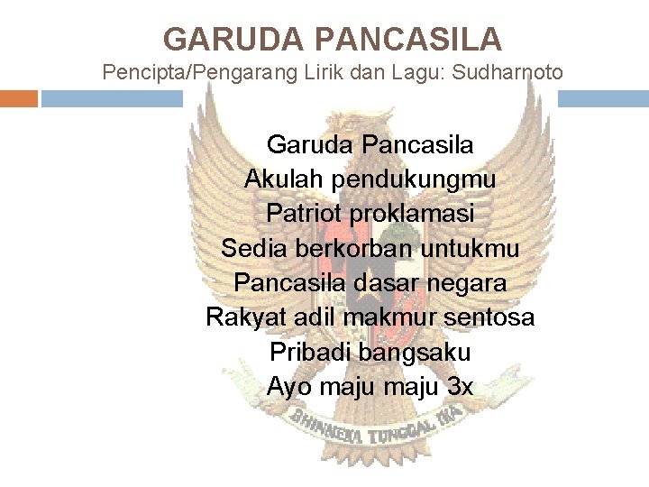 GARUDA PANCASILA Pencipta/Pengarang Lirik dan Lagu: Sudharnoto Garuda Pancasila Akulah pendukungmu Patriot proklamasi Sedia