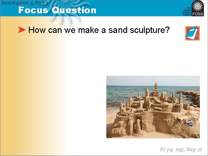 Investigation 3, Part 3 Focus Question How can we make a sand sculpture? IG