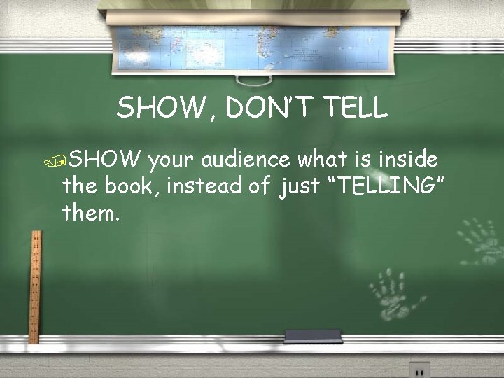 SHOW, DON’T TELL /SHOW your audience what is inside the book, instead of just