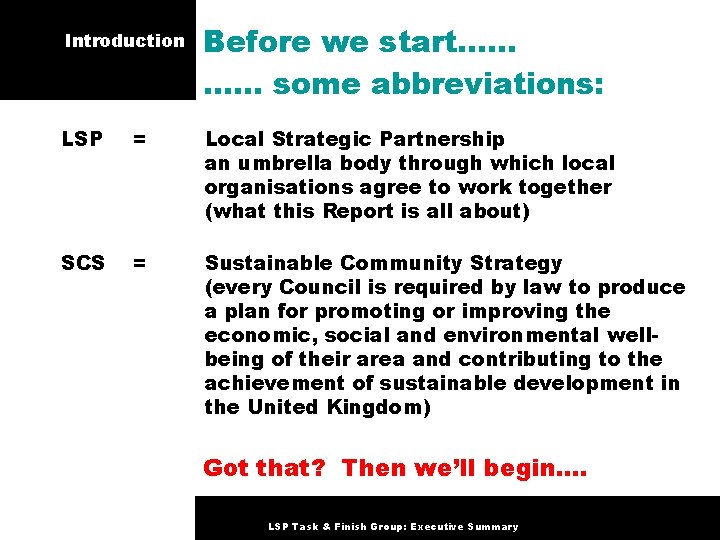 Introduction Before we start…… …… some abbreviations: LSP = Local Strategic Partnership an umbrella