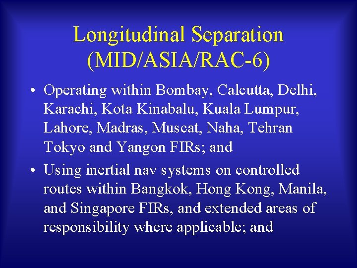 Longitudinal Separation (MID/ASIA/RAC-6) • Operating within Bombay, Calcutta, Delhi, Karachi, Kota Kinabalu, Kuala Lumpur,