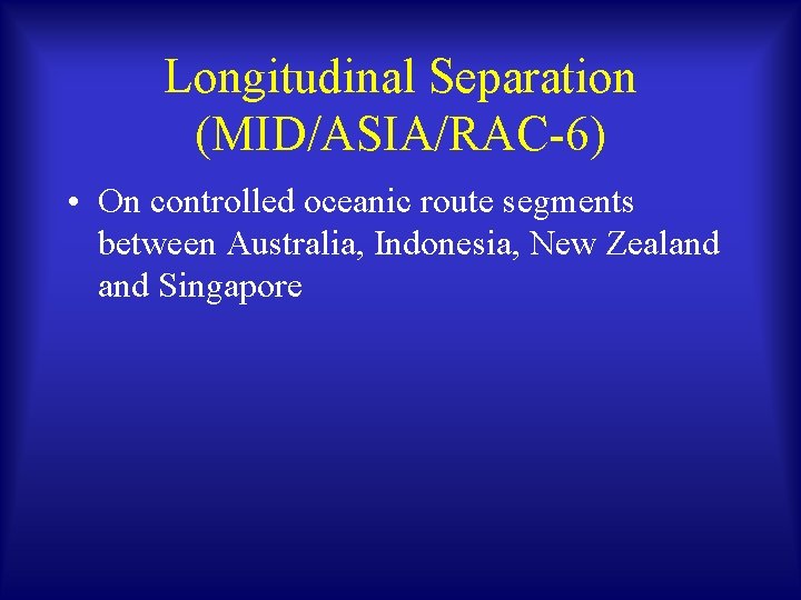 Longitudinal Separation (MID/ASIA/RAC-6) • On controlled oceanic route segments between Australia, Indonesia, New Zealand