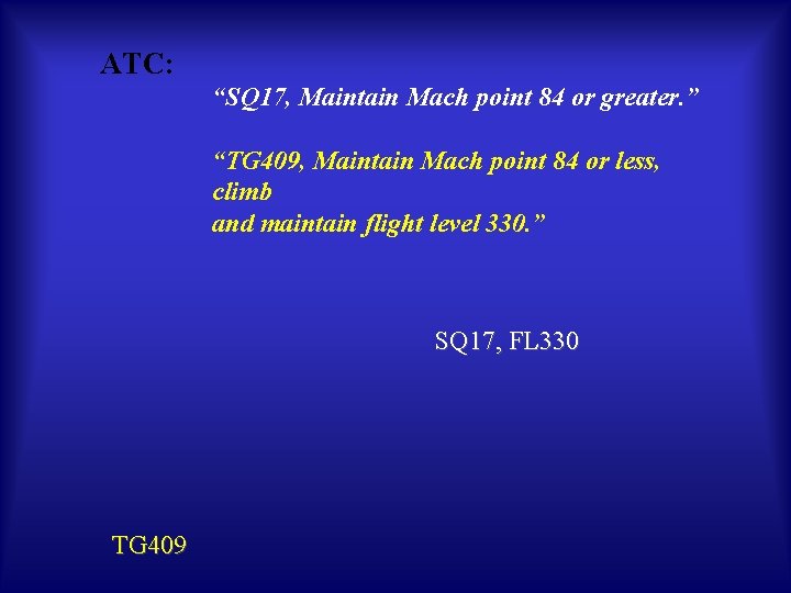 ATC: “SQ 17, Maintain Mach point 84 or greater. ” “TG 409, Maintain Mach