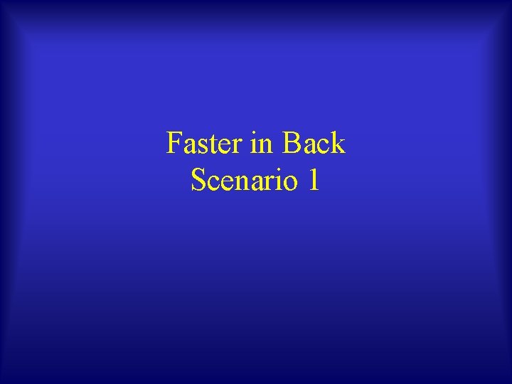 Faster in Back Scenario 1 