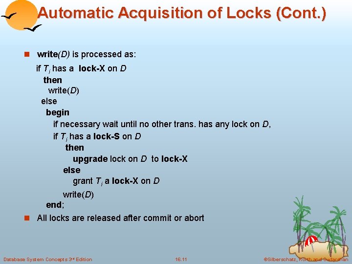 Automatic Acquisition of Locks (Cont. ) n write(D) is processed as: if Ti has