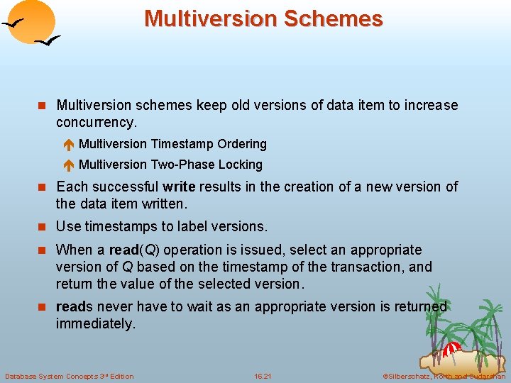 Multiversion Schemes n Multiversion schemes keep old versions of data item to increase concurrency.