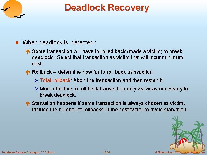 Deadlock Recovery n When deadlock is detected : é Some transaction will have to