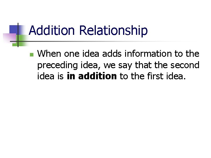 Addition Relationship n When one idea adds information to the preceding idea, we say