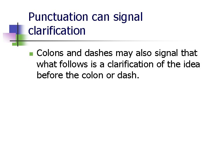 Punctuation can signal clarification n Colons and dashes may also signal that what follows