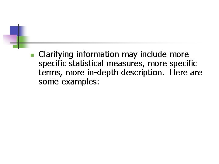 n Clarifying information may include more specific statistical measures, more specific terms, more in-depth