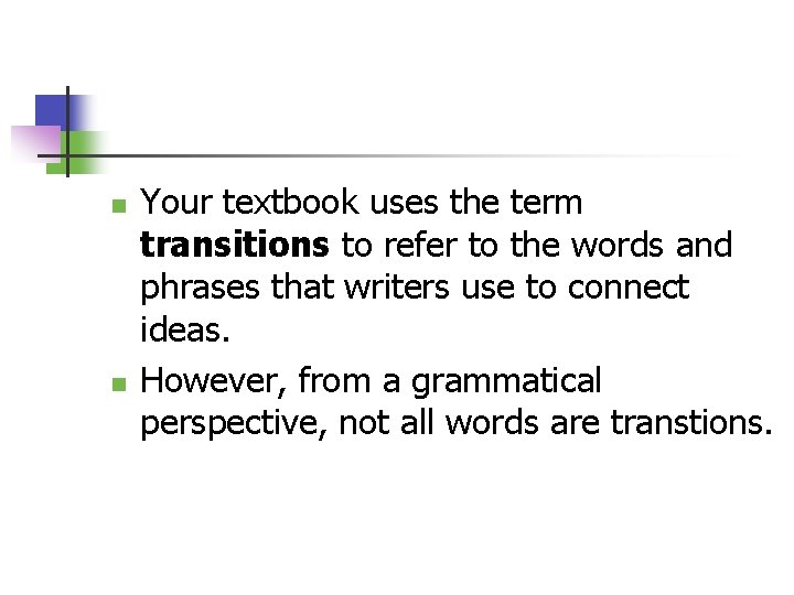 n n Your textbook uses the term transitions to refer to the words and