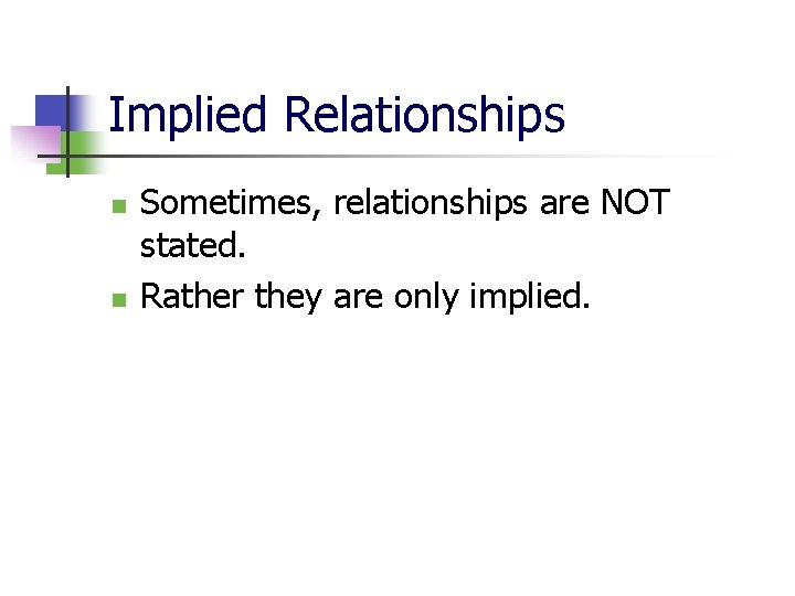 Implied Relationships n n Sometimes, relationships are NOT stated. Rather they are only implied.