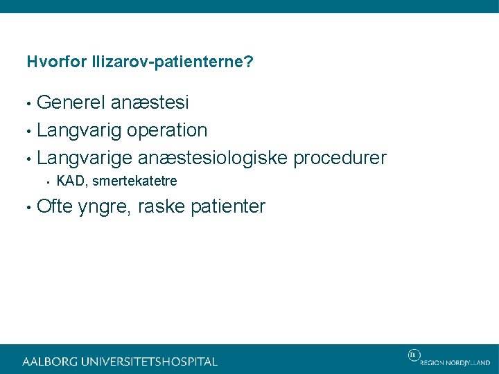 Hvorfor Ilizarov-patienterne? Generel anæstesi • Langvarig operation • Langvarige anæstesiologiske procedurer • • •