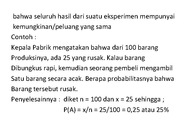 bahwa seluruh hasil dari suatu eksperimen mempunyai kemungkinan/peluang yang sama Contoh : Kepala Pabrik