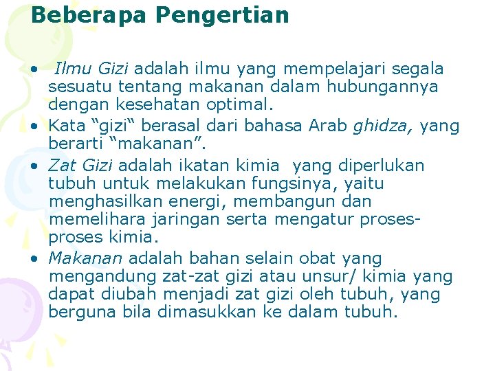 Beberapa Pengertian • Ilmu Gizi adalah ilmu yang mempelajari segala sesuatu tentang makanan dalam