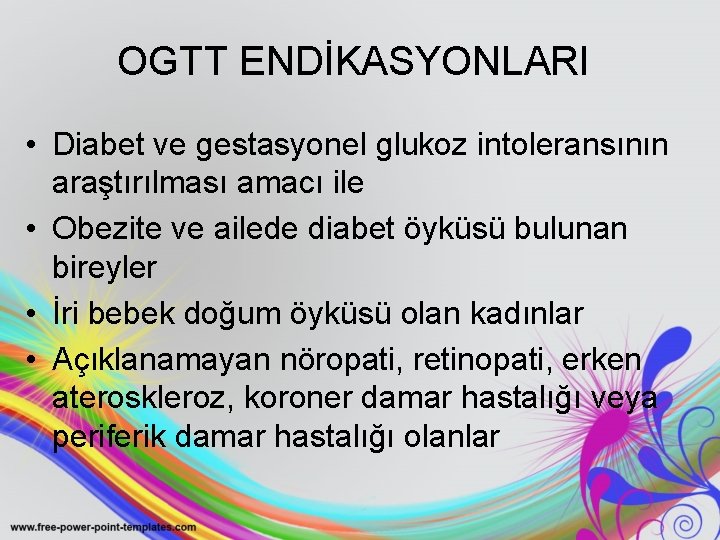 OGTT ENDİKASYONLARI • Diabet ve gestasyonel glukoz intoleransının araştırılması amacı ile • Obezite ve