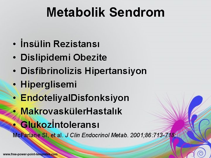 Metabolik Sendrom • • İnsülin Rezistansı Dislipidemi Obezite Disfibrinolizis Hipertansiyon Hiperglisemi Endoteliyal. Disfonksiyon Makrovasküler.