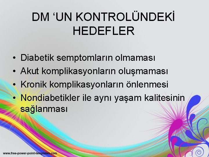 DM ‘UN KONTROLÜNDEKİ HEDEFLER • • Diabetik semptomların olmaması Akut komplikasyonların oluşmaması Kronik komplikasyonların