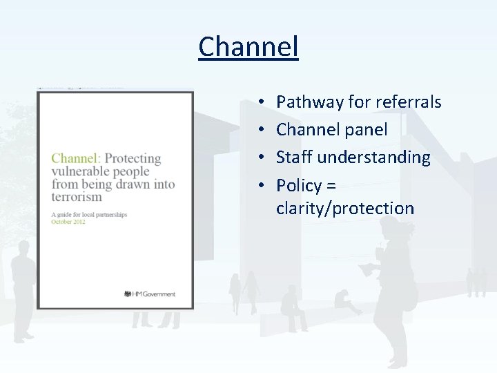 Channel • • Pathway for referrals Channel panel Staff understanding Policy = clarity/protection 