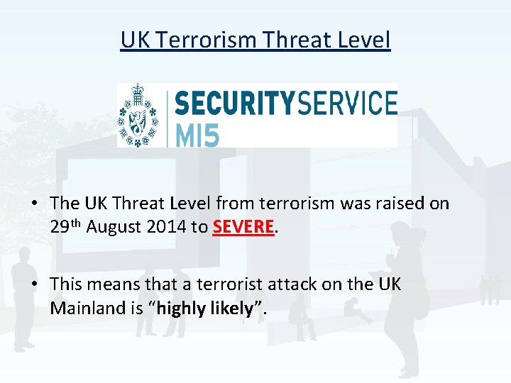 UK Terrorism Threat Level • The UK Threat Level from terrorism was raised on
