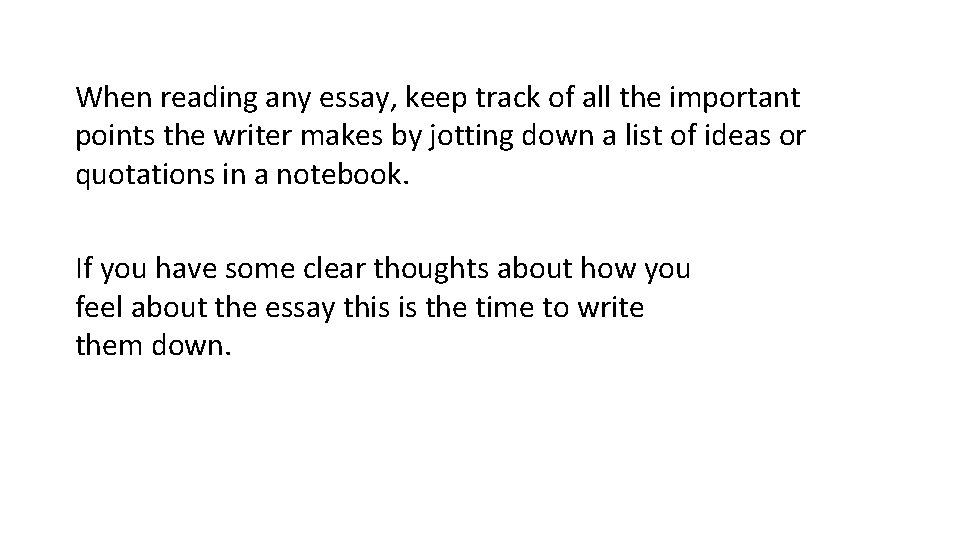 When reading any essay, keep track of all the important points the writer makes