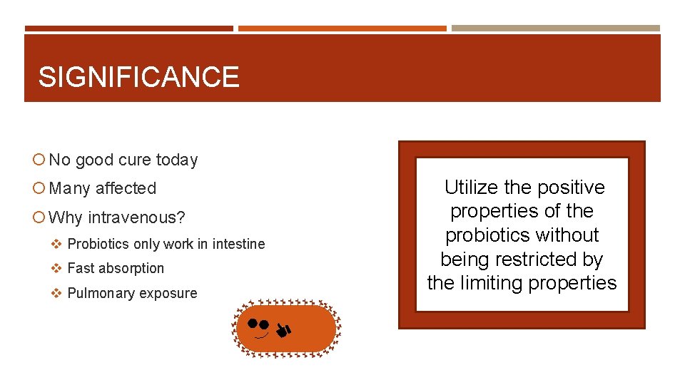 SIGNIFICANCE No good cure today Many affected Why intravenous? v Probiotics only work in