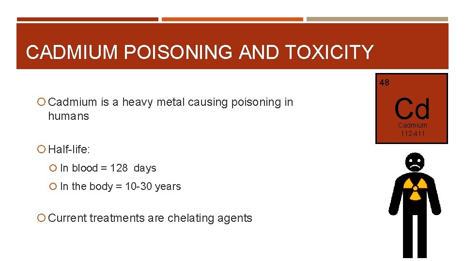 CADMIUM POISONING AND TOXICITY 48 Cadmium is a heavy metal causing poisoning in humans
