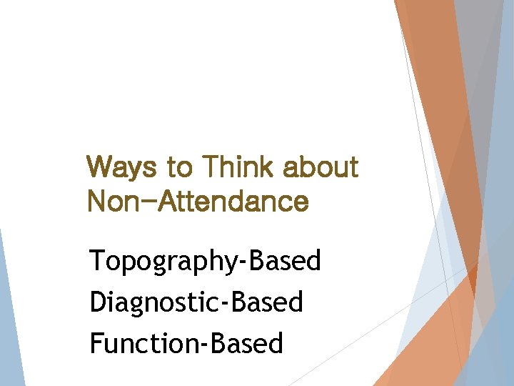 Ways to Think about Non-Attendance Topography-Based Diagnostic-Based Function-Based 