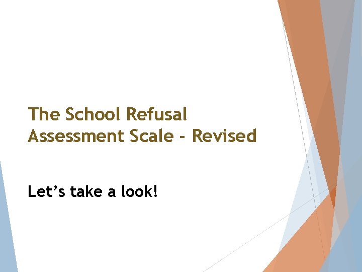 The School Refusal Assessment Scale - Revised Let’s take a look! 