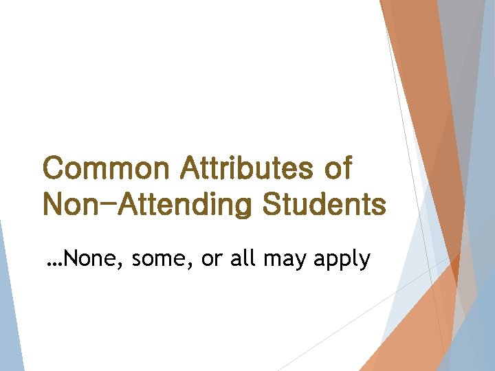 Common Attributes of Non-Attending Students …None, some, or all may apply 