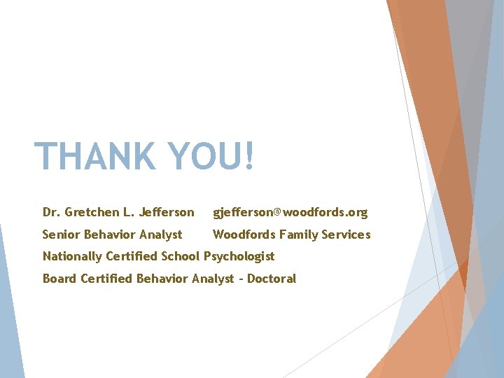 THANK YOU! Dr. Gretchen L. Jefferson gjefferson@woodfords. org Senior Behavior Analyst Woodfords Family Services