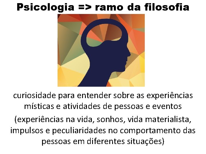 Psicologia => ramo da filosofia curiosidade para entender sobre as experiências místicas e atividades