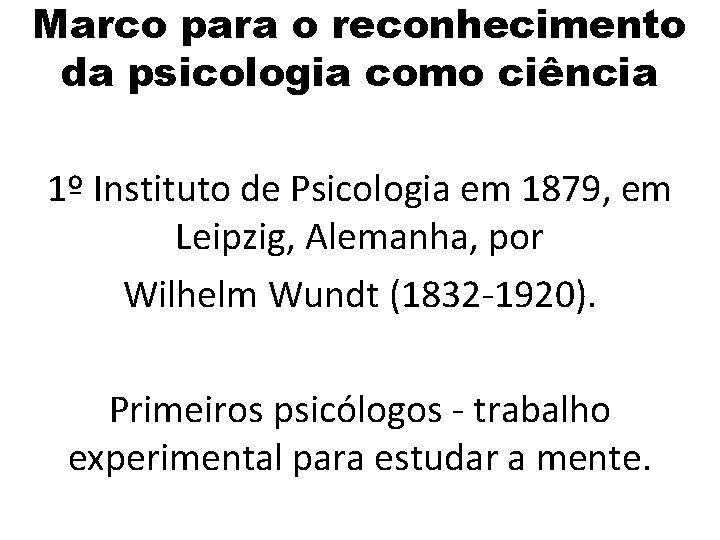 Marco para o reconhecimento da psicologia como ciência 1º Instituto de Psicologia em 1879,