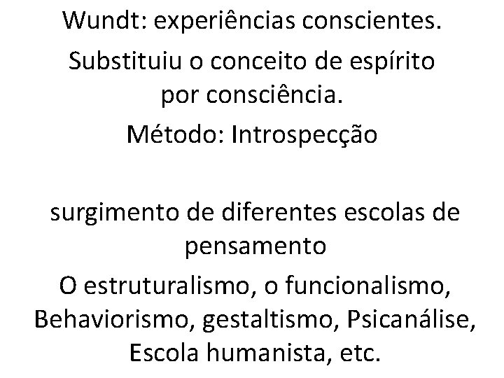 Wundt: experiências conscientes. Substituiu o conceito de espírito por consciência. Método: Introspecção surgimento de