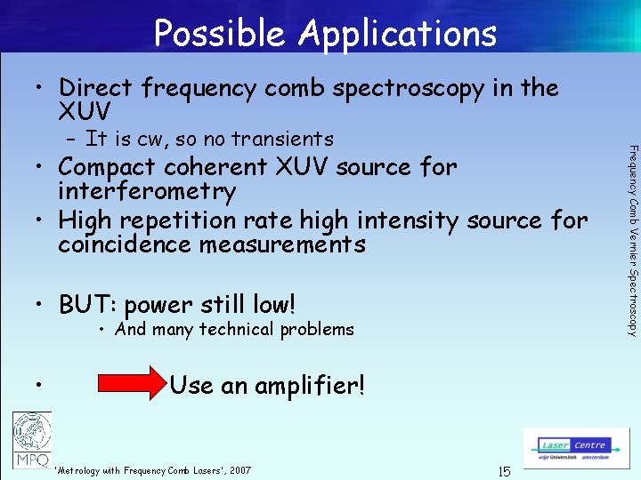 Possible Applications • Direct frequency comb spectroscopy in the XUV • Compact coherent XUV