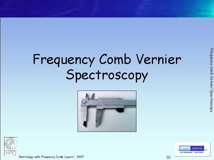 'Metrology with Frequency Comb Lasers', 2007 16 Frequency Comb Vernier Spectroscopy 