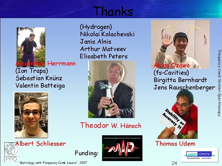 Thanks Akira Ozawa (fs-Cavities) Birgitta Bernhardt Jens Rauschenberger Theodor W. Hänsch Albert Schliesser Thomas