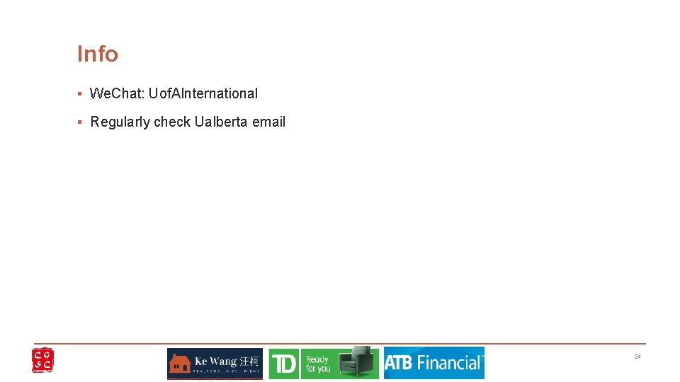 Info ▪ We. Chat: Uof. AInternational ▪ Regularly check Ualberta email 24 