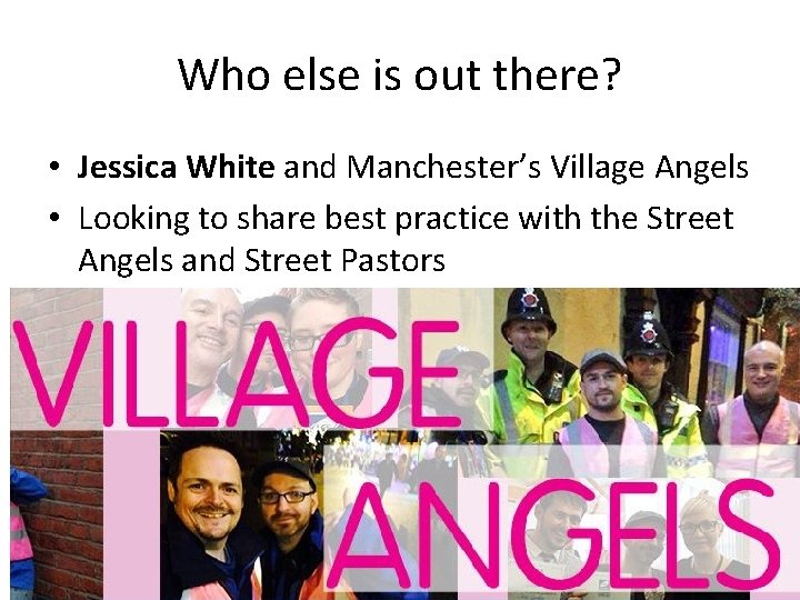 Who else is out there? • Jessica White and Manchester’s Village Angels • Looking