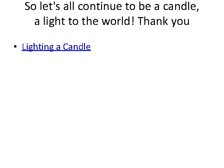 So let's all continue to be a candle, a light to the world! Thank