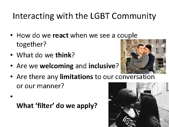Interacting with the LGBT Community • How do we react when we see a