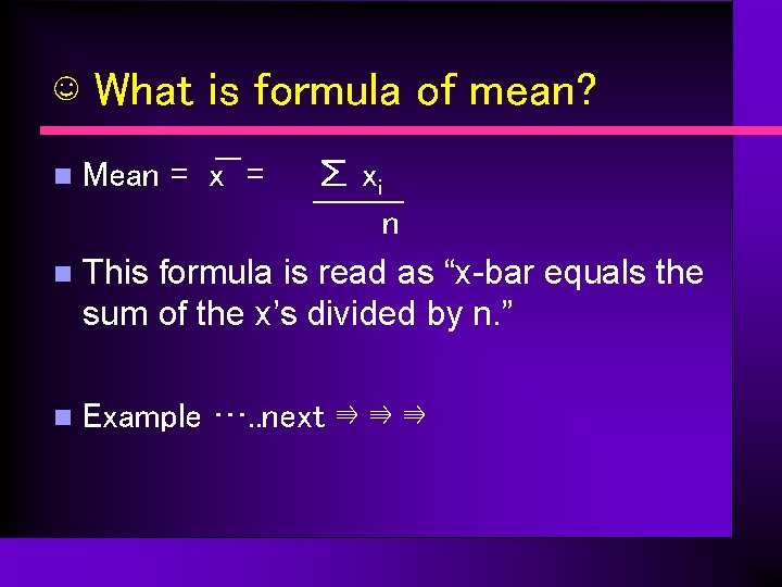 ☺ What is formula of mean? n Mean = x = ∑ xi n