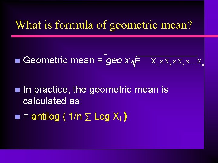 What is formula of geometric mean? x 1 x X 2 x X 3